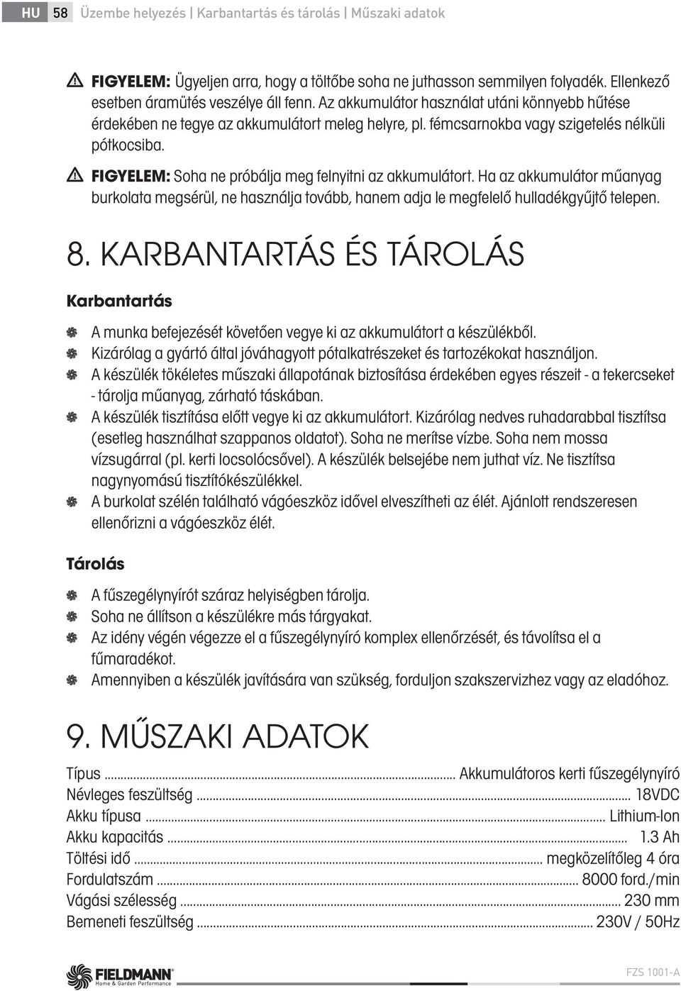 FIGYELEM: Soha ne próbálja meg felnyitni az akkumulátort. Ha az akkumulátor műanyag burkolata megsérül, ne használja tovább, hanem adja le megfelelő hulladékgyűjtő telepen. 8.