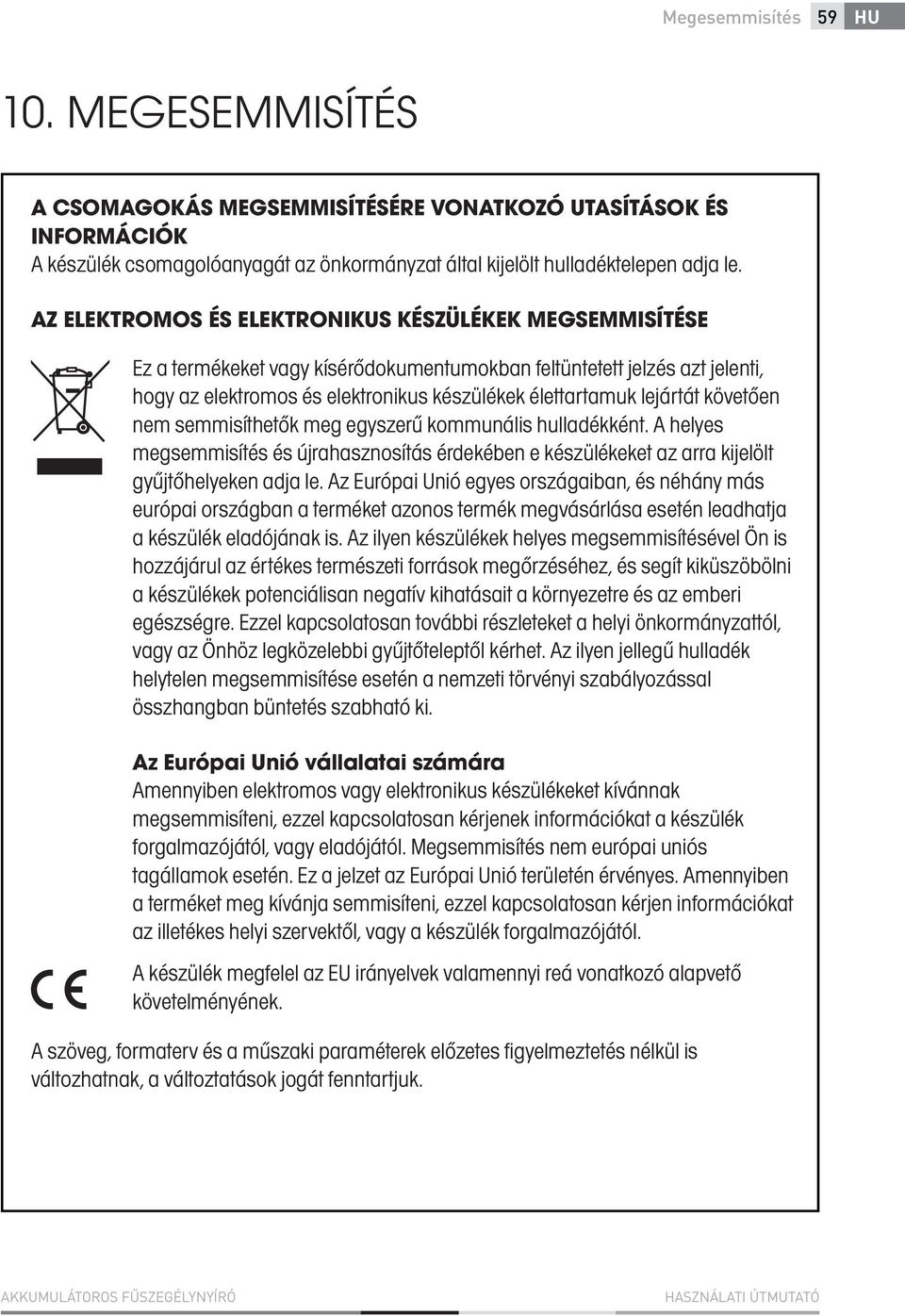 követően nem semmisíthetők meg egyszerű kommunális hulladékként. A helyes megsemmisítés és újrahasznosítás érdekében e készülékeket az arra kijelölt gyűjtőhelyeken adja le.