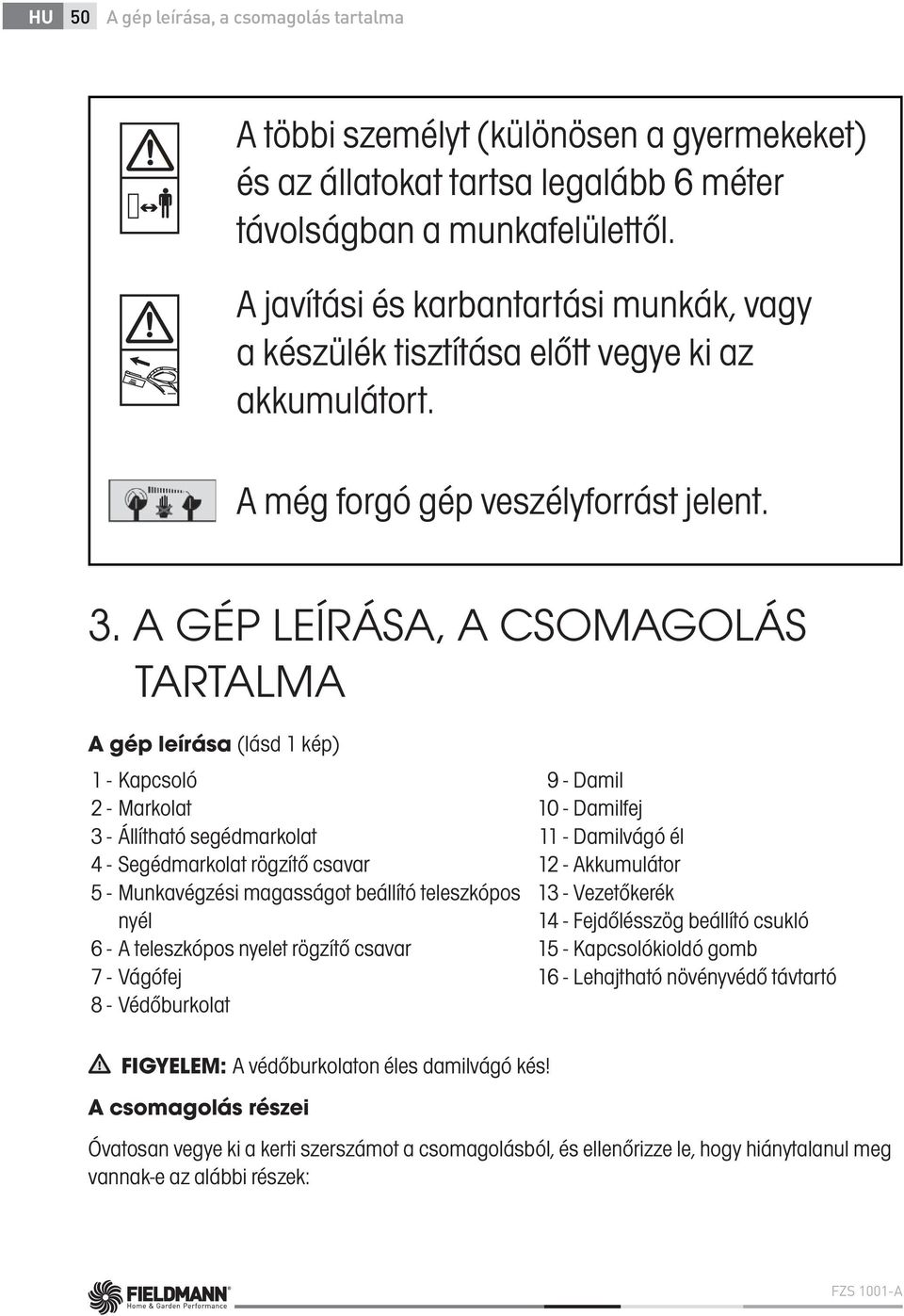 A GÉP LEÍRÁSA, A CSOMAGOLÁS TARTALMA A gép leírása (lásd 1 kép) 1-2 - 3-4 - 5-6 - 7-8 - Kapcsoló Markolat Állítható segédmarkolat Segédmarkolat rögzítő csavar Munkavégzési magasságot beállító