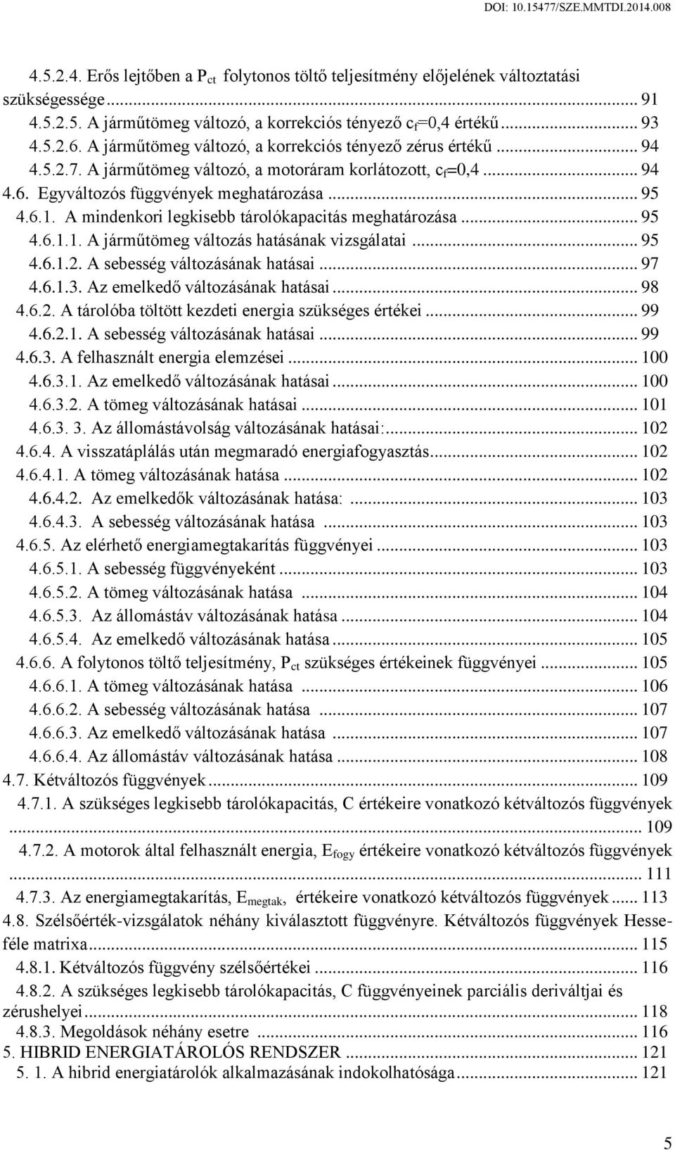 A mindenkori legkisebb tárolókapacitás meghatározása... 95 4.6.1.1. A járműtömeg változás hatásának vizsgálatai... 95 4.6.1.2. A sebesség változásának hatásai... 97 4.6.1.3.