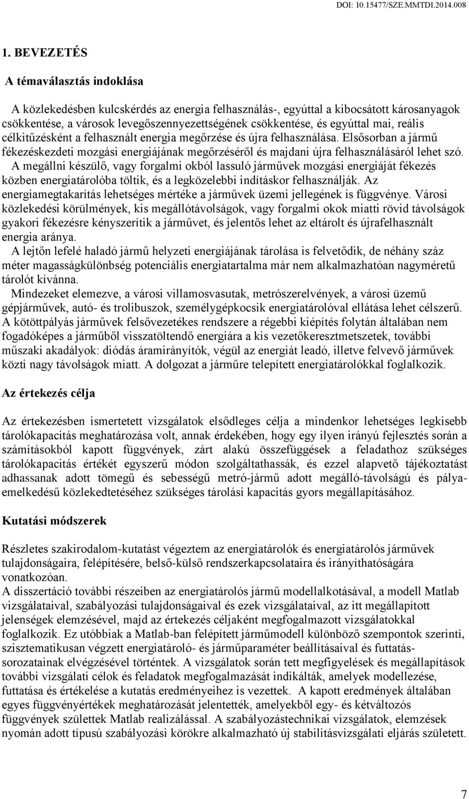 Elsősorban a jármű fékezéskezdeti mozgási energiájának megőrzéséről és majdani újra felhasználásáról lehet szó.