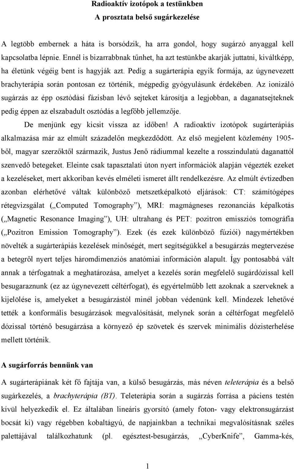 Pedig a sugárterápia egyik formája, az úgynevezett brachyterápia során pontosan ez történik, mégpedig gyógyulásunk érdekében.