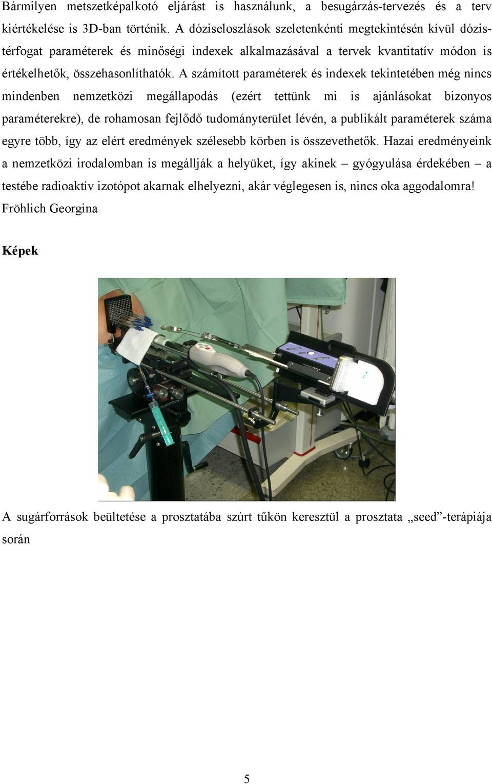 A számított paraméterek és indexek tekintetében még nincs mindenben nemzetközi megállapodás (ezért tettünk mi is ajánlásokat bizonyos paraméterekre), de rohamosan fejlődő tudományterület lévén, a