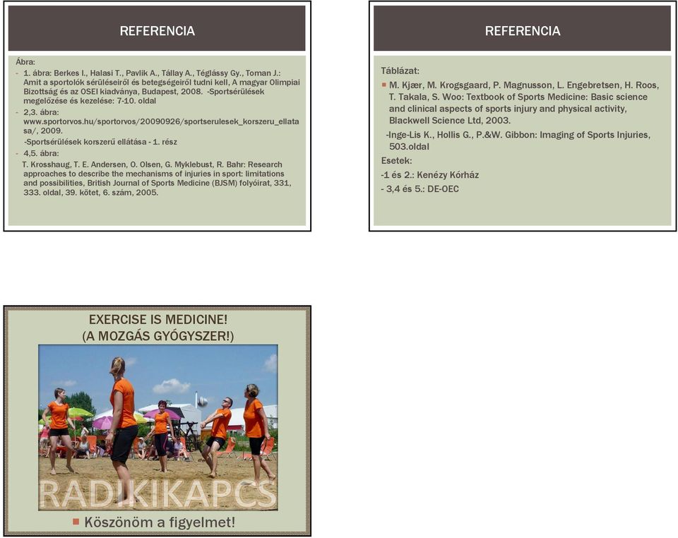 sportorvos.hu/sportorvos/20090926/sportserulesek_korszeru_ellata sa/, 2009. -Sportsérülések korszerő ellátása - 1. rész - 4,5. ábra: T. Krosshaug, T. E. Andersen, O. Olsen, G. Myklebust, R.