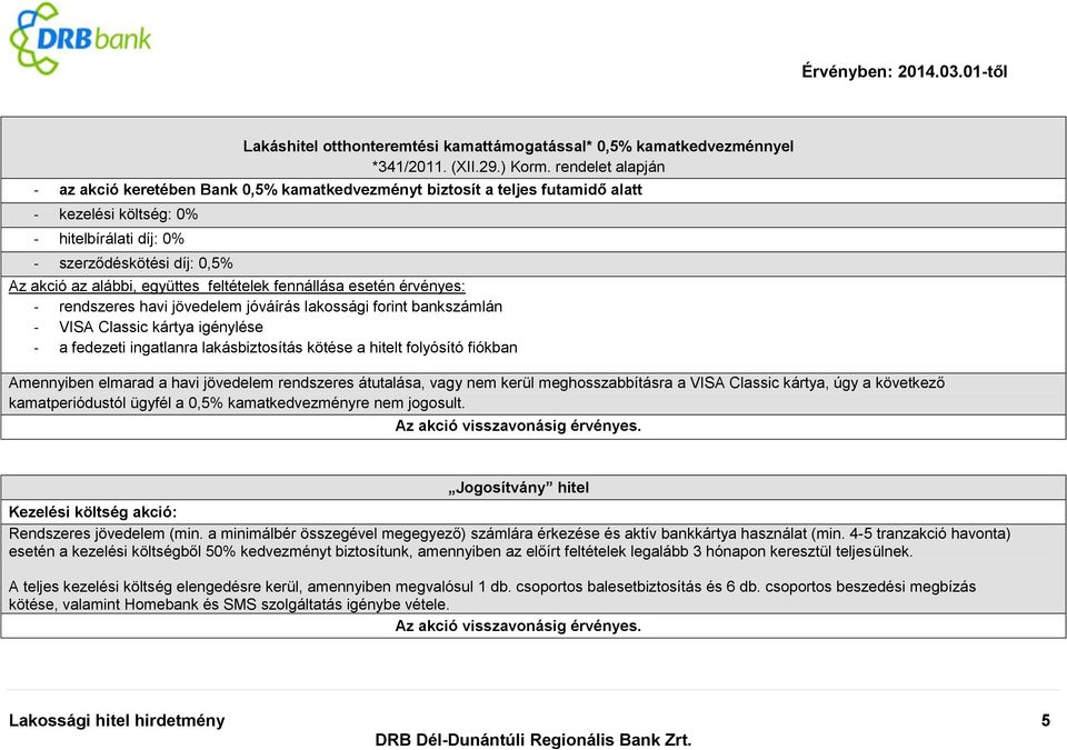 együttes feltételek fennállása esetén érvényes: - rendszeres havi jövedelem jóváírás lakossági forint bankszámlán - VISA Classic kártya igénylése - a fedezeti ingatlanra lakásbiztosítás kötése a