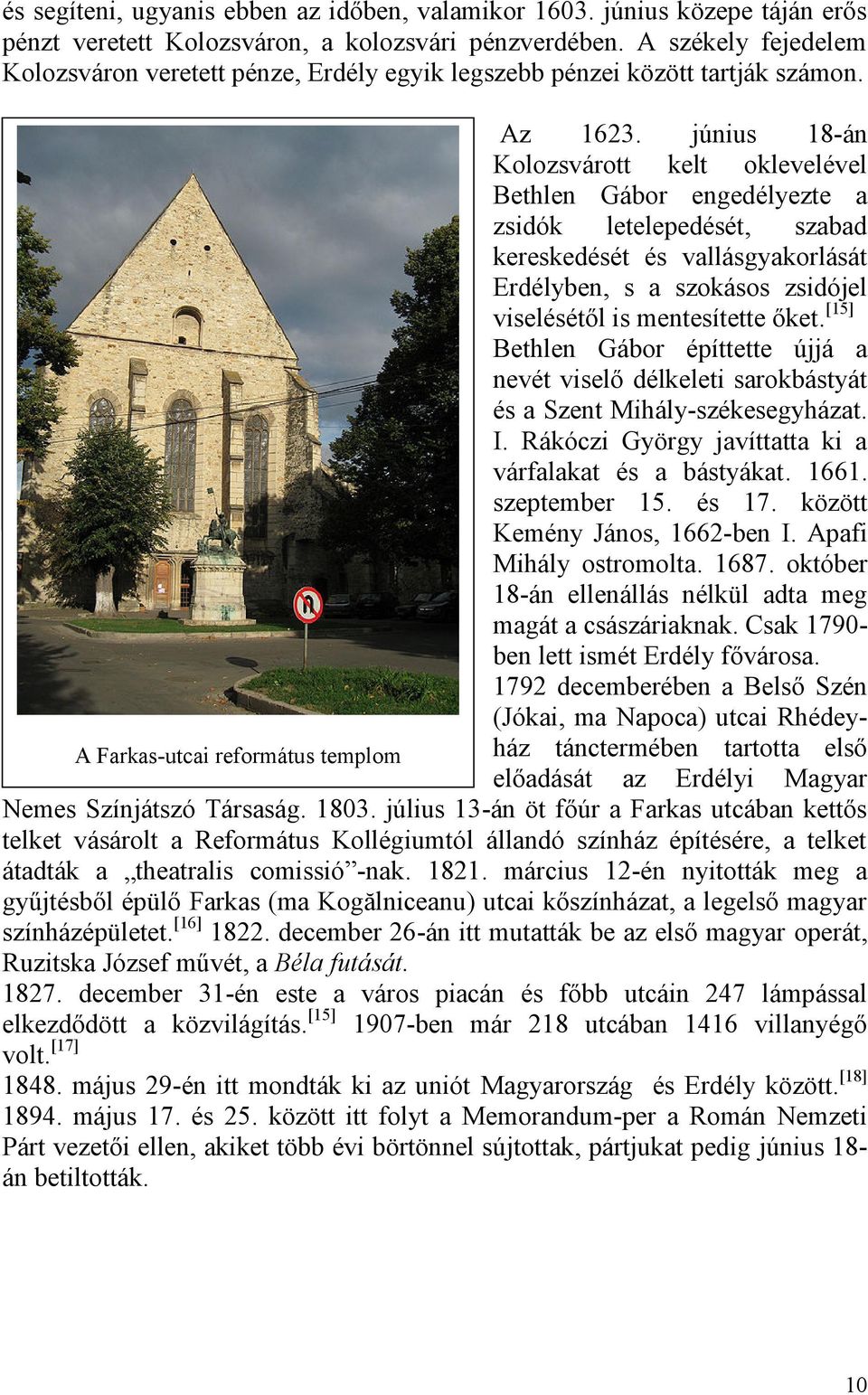 június 18-án Kolozsvárott kelt oklevelével Bethlen Gábor engedélyezte a zsidók letelepedését, szabad kereskedését és vallásgyakorlását Erdélyben, s a szokásos zsidójel viselésétől is mentesítette