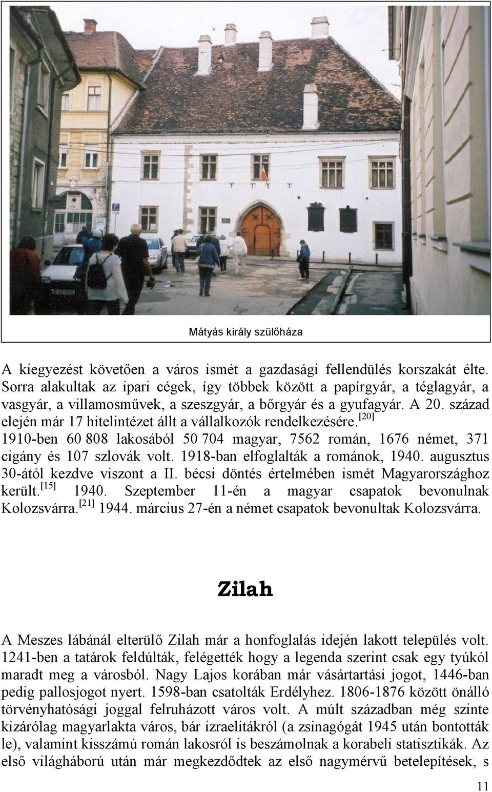 század elején már 17 hitelintézet állt a vállalkozók rendelkezésére.[20] 1910-ben 60 808 lakosából 50 704 magyar, 7562 román, 1676 német, 371 cigány és 107 szlovák volt.