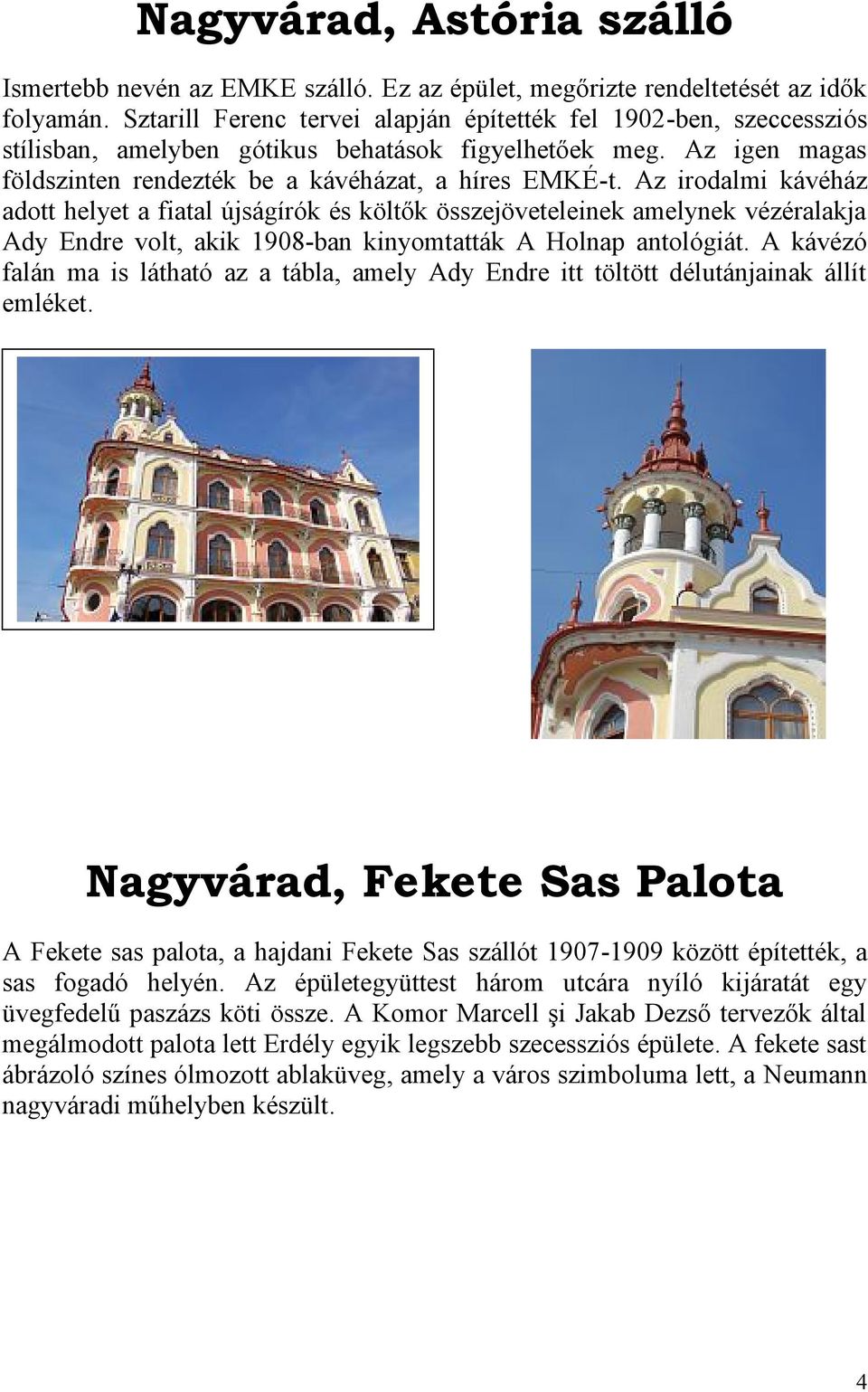 Az irodalmi kávéház adott helyet a fiatal újságírók és költők összejöveteleinek amelynek vézéralakja Ady Endre volt, akik 1908-ban kinyomtatták A Holnap antológiát.