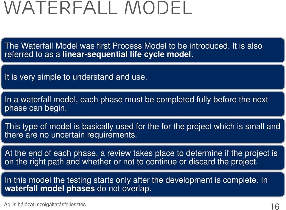 This type of model is basically used for the for the project which is small and there are no uncertain requirements.