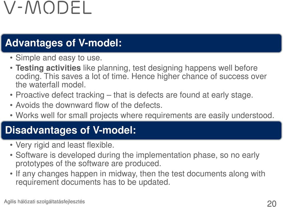 Works well for small projects where requirements are easily understood. Disadvantages of V-model: Very rigid and least flexible.