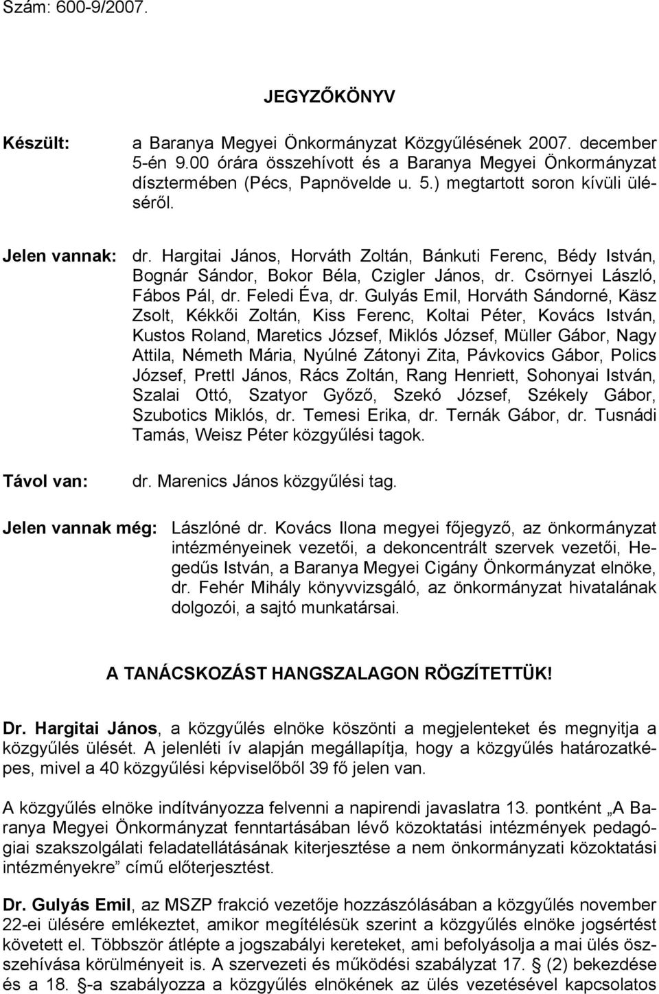 Gulyás Emil, Horváth Sándorné, Käsz Zsolt, Kékkői Zoltán, Kiss Ferenc, Koltai Péter, Kovács István, Kustos Roland, Maretics József, Miklós József, Müller Gábor, Nagy Attila, Németh Mária, Nyúlné