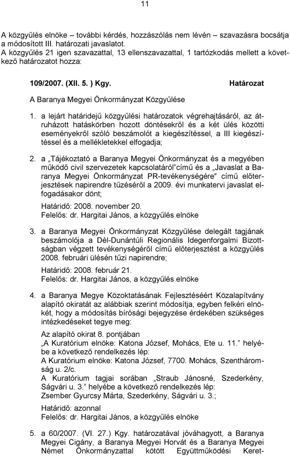 a lejárt határidejű közgyűlési határozatok végrehajtásáról, az átruházott hatáskörben hozott döntésekről és a két ülés közötti eseményekről szóló beszámolót a kiegészítéssel, a III kiegészítéssel és