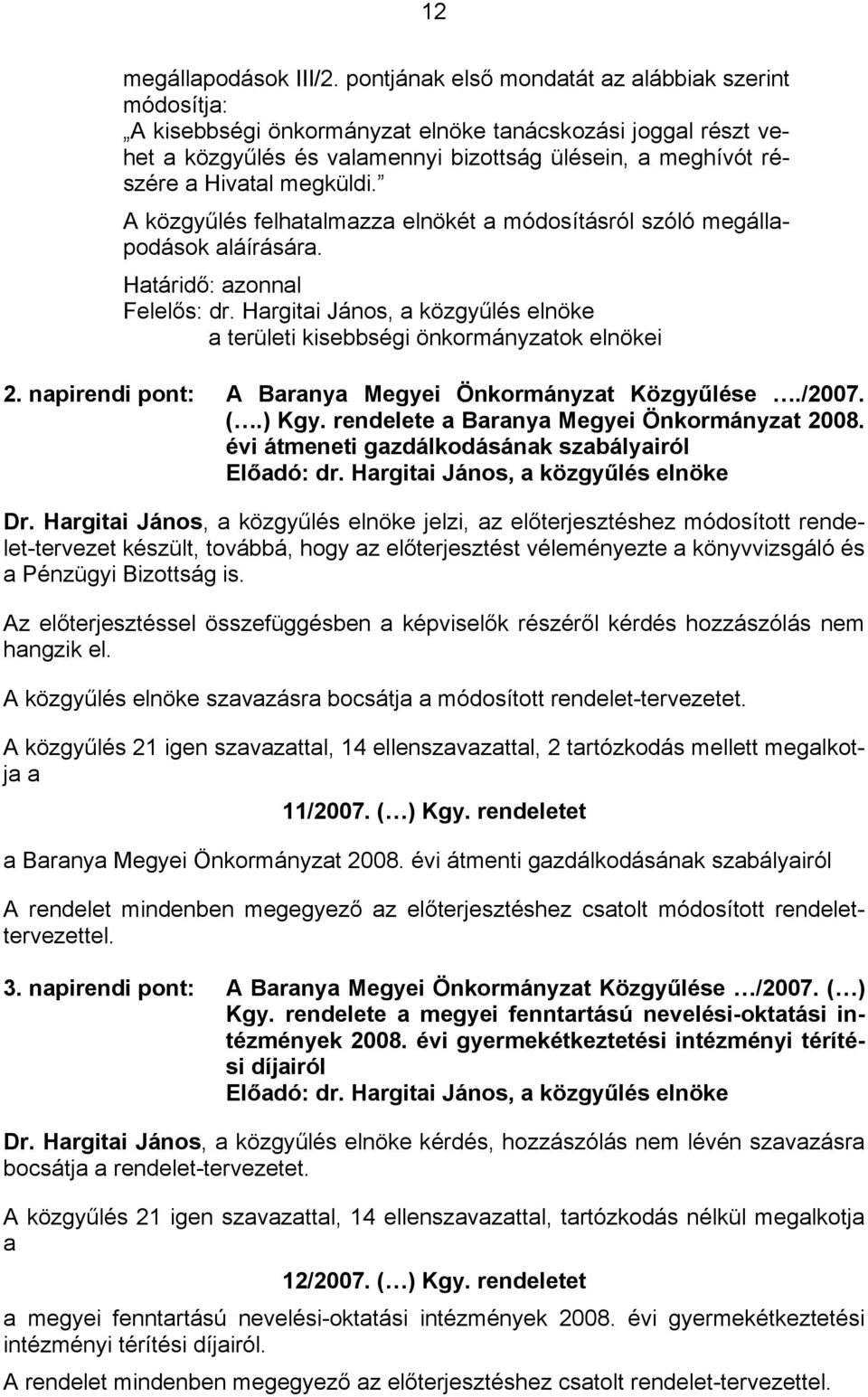 megküldi. A közgyűlés felhatalmazza elnökét a módosításról szóló megállapodások aláírására. Határidő: azonnal a területi kisebbségi önkormányzatok elnökei 2.
