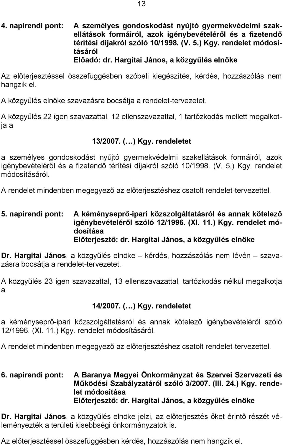 A közgyűlés 22 igen szavazattal, 12 ellenszavazattal, 1 tartózkodás mellett megalkotja a 13/2007. ( ) Kgy.