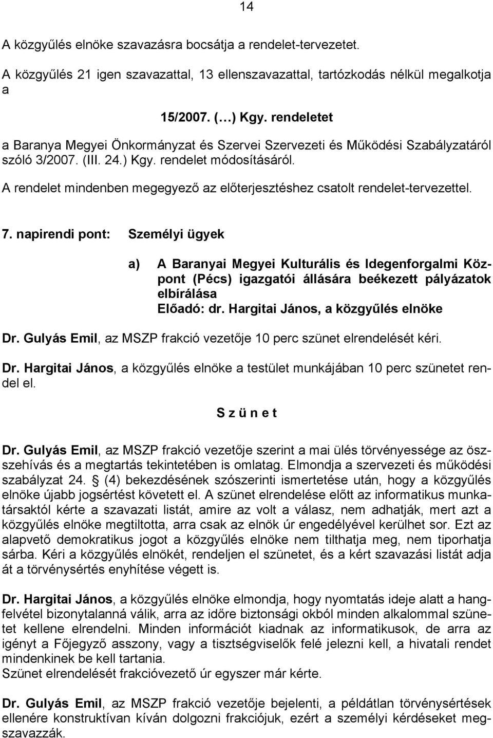 A rendelet mindenben megegyező az előterjesztéshez csatolt rendelet-tervezettel. 7.