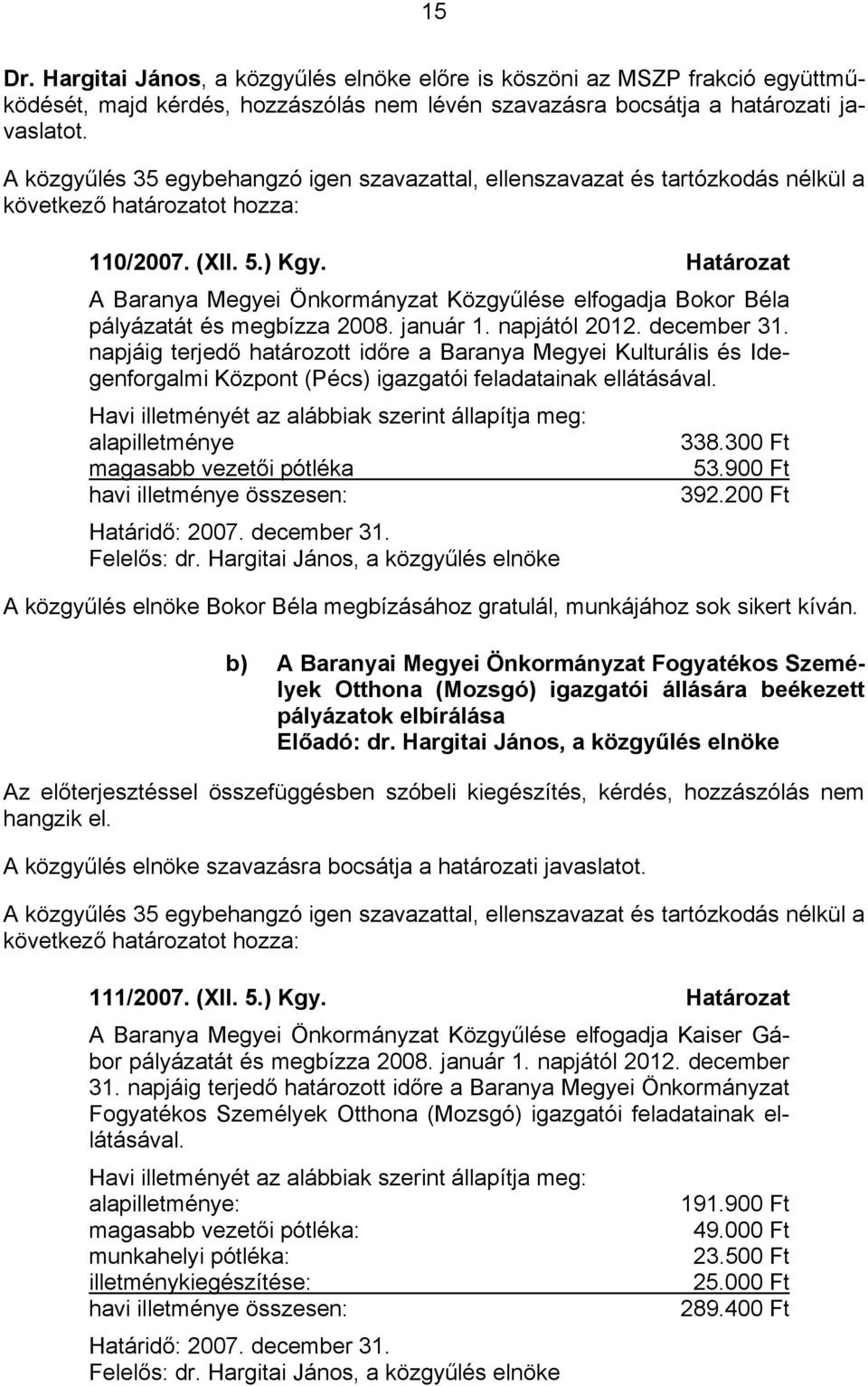 Határozat A Baranya Megyei Önkormányzat Közgyűlése elfogadja Bokor Béla pályázatát és megbízza 2008. január 1. napjától 2012. december 31.
