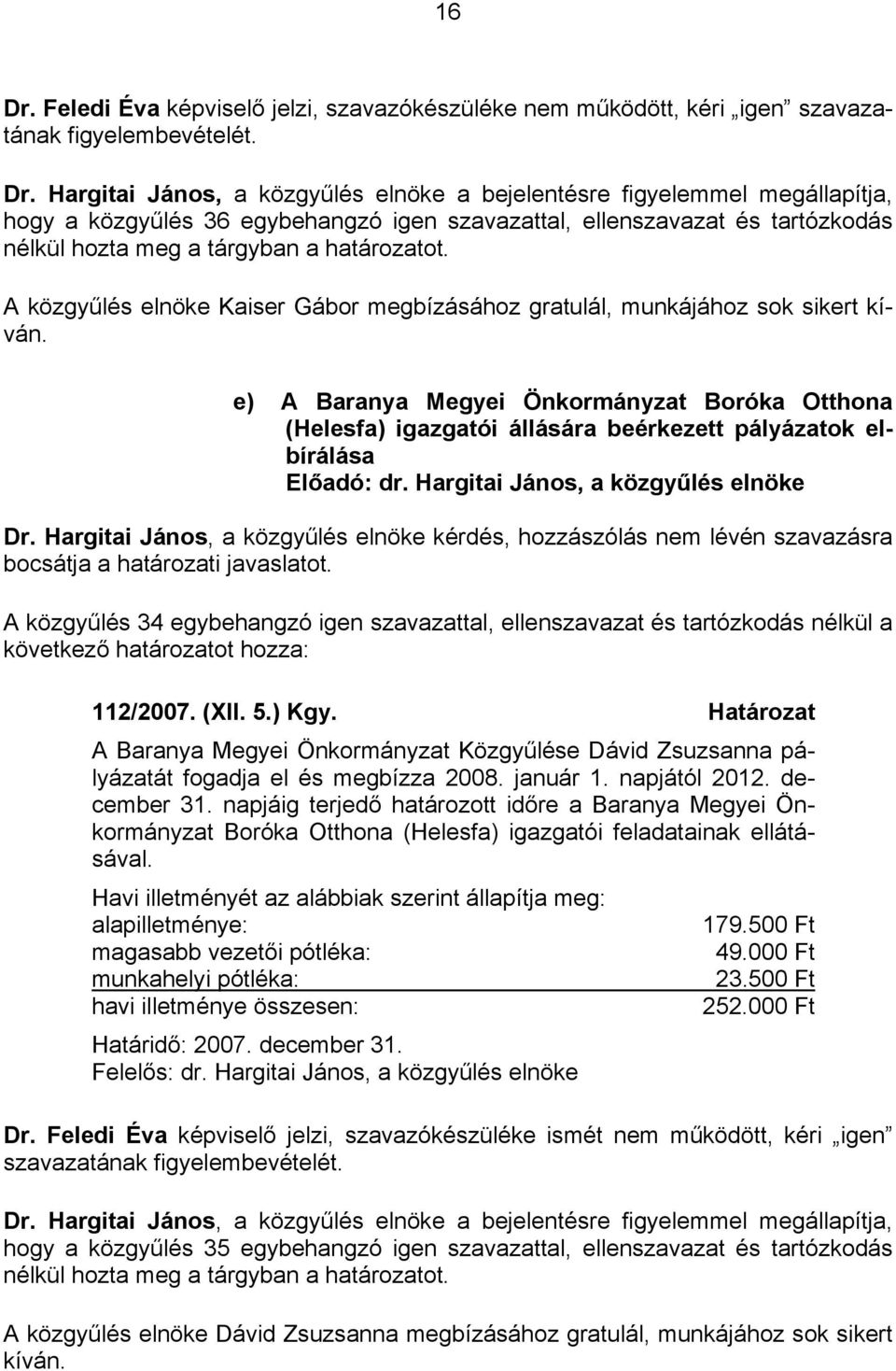 Hargitai János, a közgyűlés elnöke a bejelentésre figyelemmel megállapítja, hogy a közgyűlés 36 egybehangzó igen szavazattal, ellenszavazat és tartózkodás nélkül hozta meg a tárgyban a határozatot.