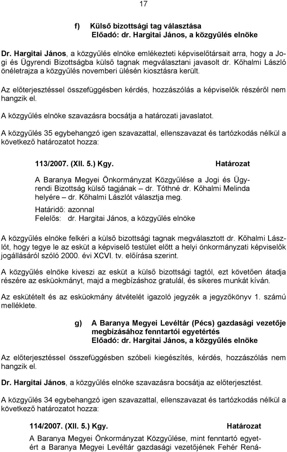 A közgyűlés elnöke szavazásra bocsátja a határozati javaslatot. A közgyűlés 35 egybehangzó igen szavazattal, ellenszavazat és tartózkodás nélkül a következő határozatot hozza: 113/2007. (XII. 5.) Kgy.