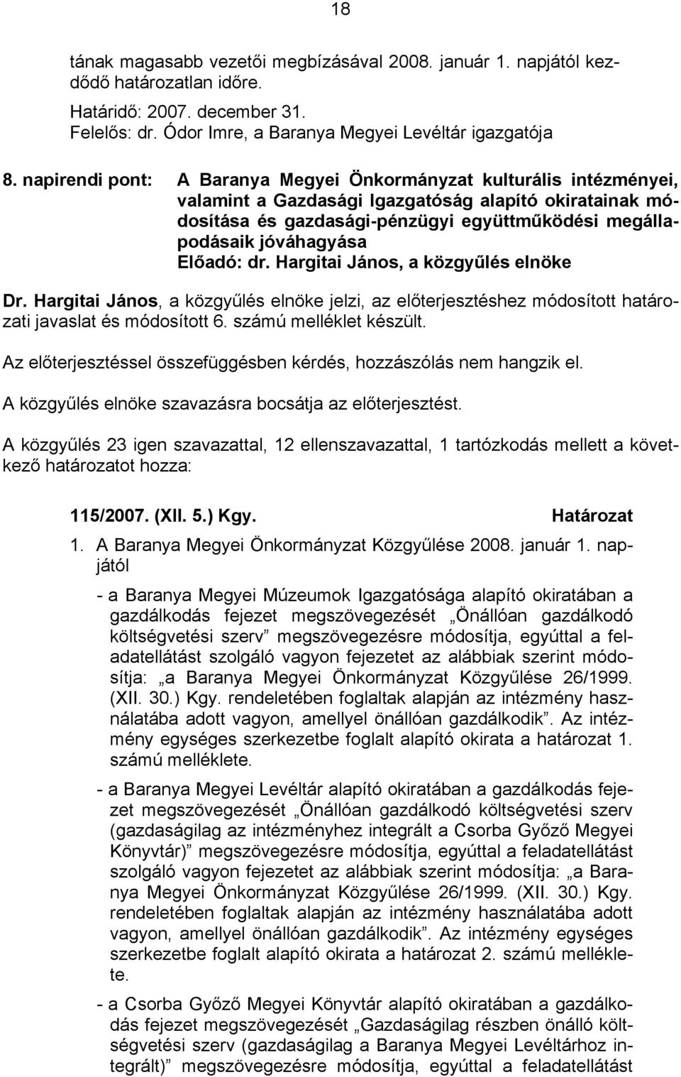 Dr. Hargitai János, a közgyűlés elnöke jelzi, az előterjesztéshez módosított határozati javaslat és módosított 6. számú melléklet készült.