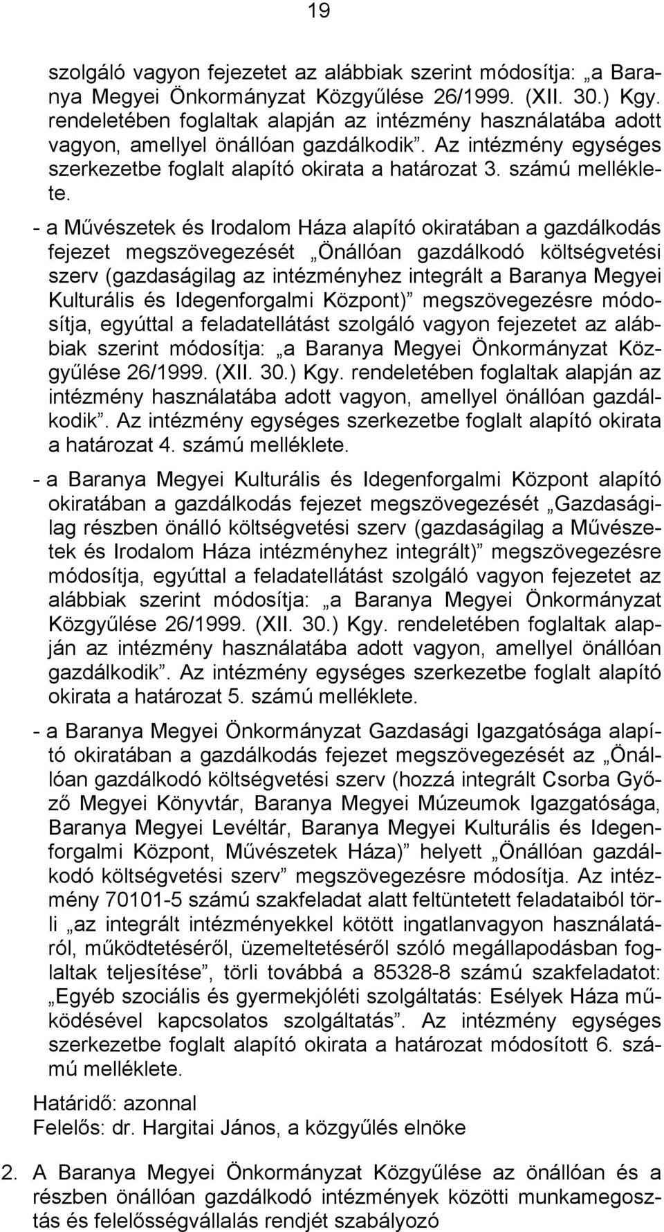 - a Művészetek és Irodalom Háza alapító okiratában a gazdálkodás fejezet megszövegezését Önállóan gazdálkodó költségvetési szerv (gazdaságilag az intézményhez integrált a Baranya Megyei Kulturális és