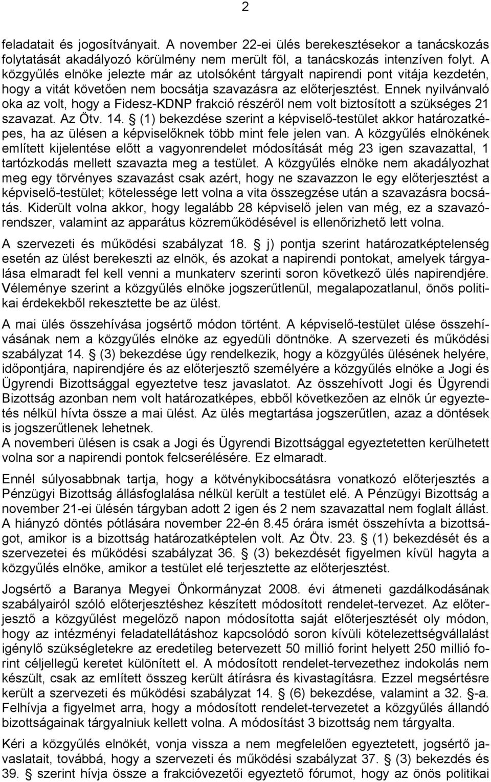 Ennek nyilvánvaló oka az volt, hogy a Fidesz-KDNP frakció részéről nem volt biztosított a szükséges 21 szavazat. Az Ötv. 14.