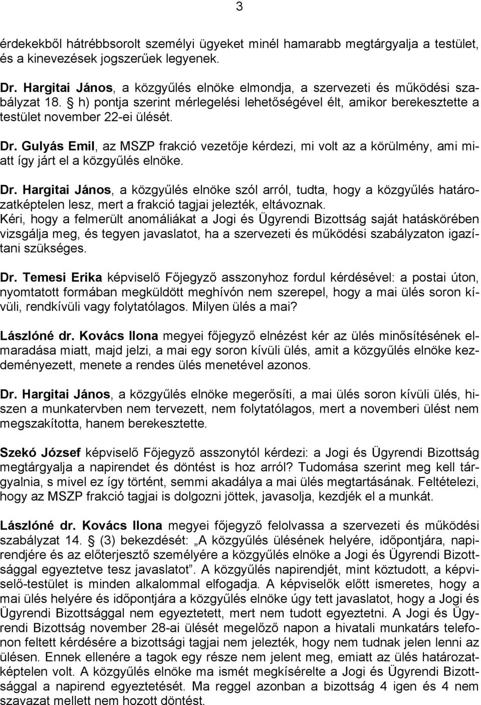 Gulyás Emil, az MSZP frakció vezetője kérdezi, mi volt az a körülmény, ami miatt így járt el a közgyűlés elnöke. Dr.
