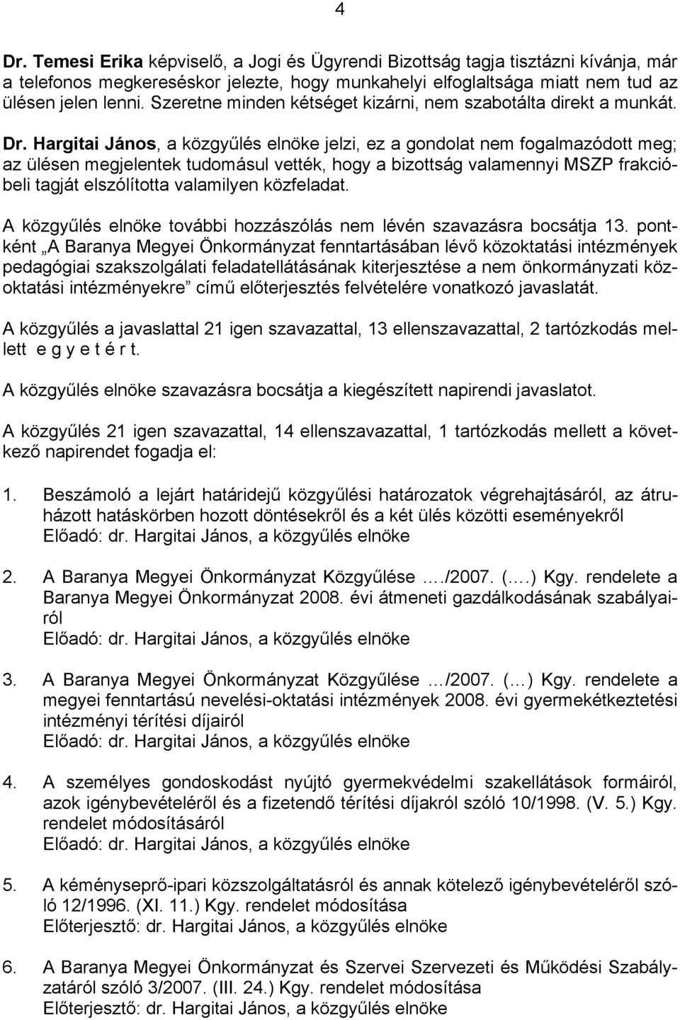 Hargitai János, a közgyűlés elnöke jelzi, ez a gondolat nem fogalmazódott meg; az ülésen megjelentek tudomásul vették, hogy a bizottság valamennyi MSZP frakcióbeli tagját elszólította valamilyen
