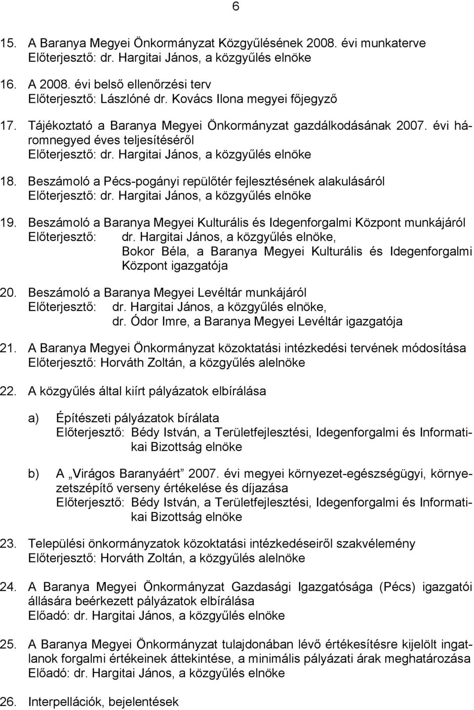 Beszámoló a Pécs-pogányi repülőtér fejlesztésének alakulásáról Előterjesztő: dr. Hargitai János, a közgyűlés elnöke 19.