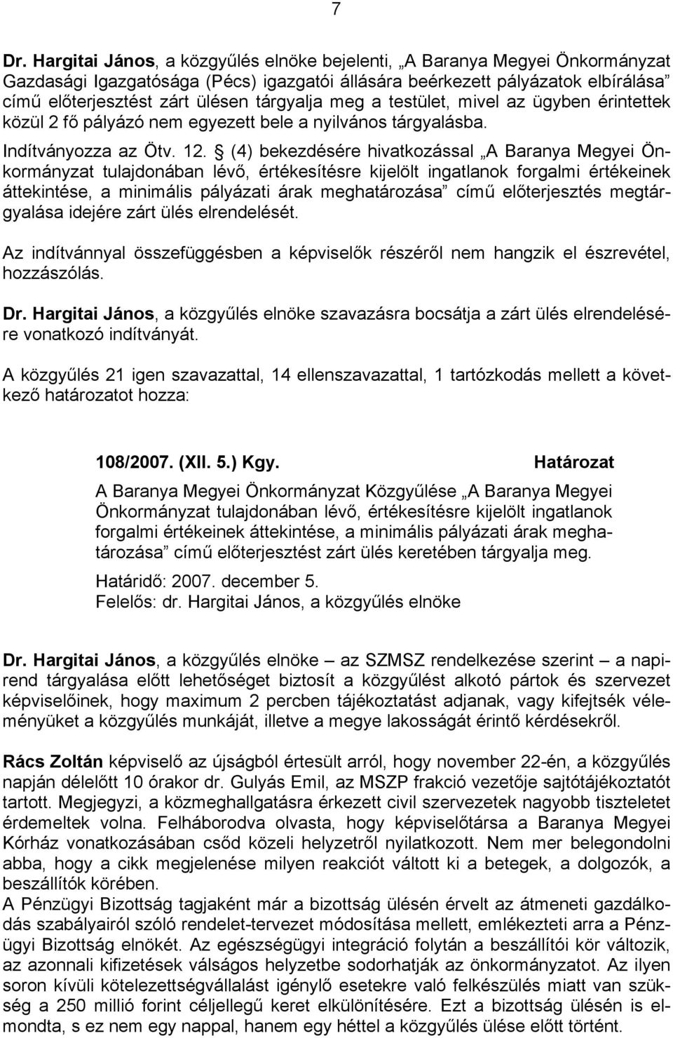 (4) bekezdésére hivatkozással A Baranya Megyei Önkormányzat tulajdonában lévő, értékesítésre kijelölt ingatlanok forgalmi értékeinek áttekintése, a minimális pályázati árak meghatározása című