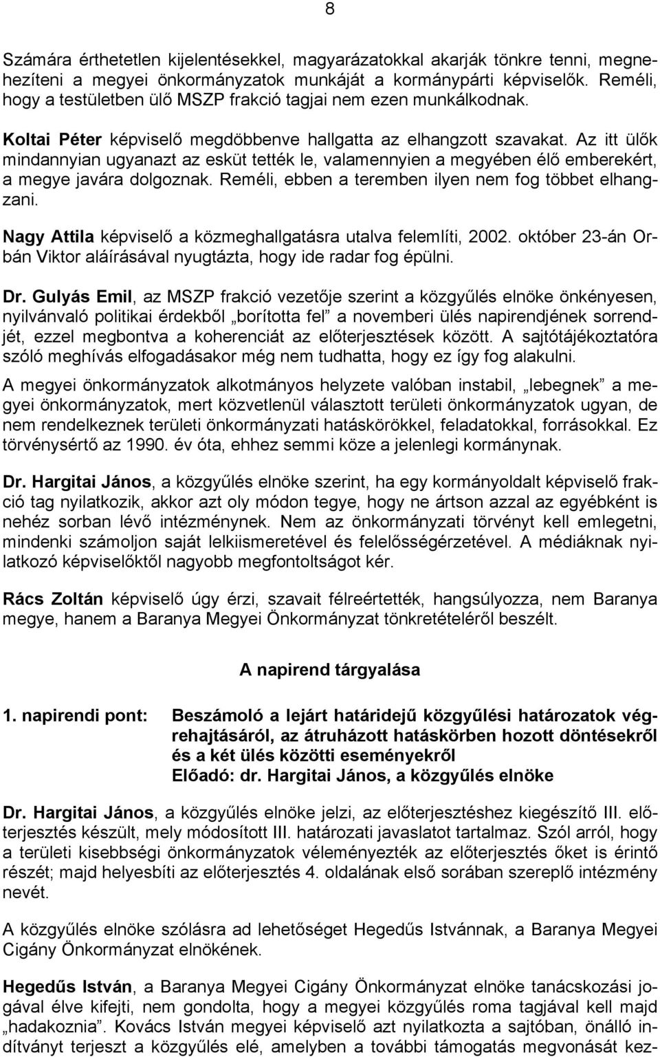 Az itt ülők mindannyian ugyanazt az esküt tették le, valamennyien a megyében élő emberekért, a megye javára dolgoznak. Reméli, ebben a teremben ilyen nem fog többet elhangzani.