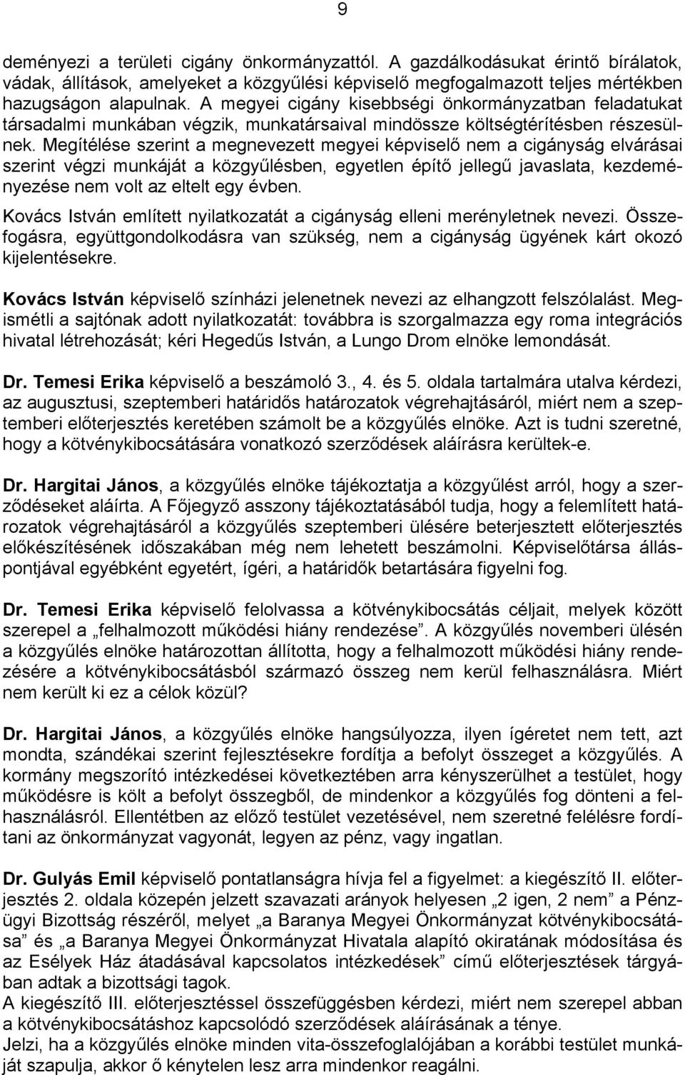 Megítélése szerint a megnevezett megyei képviselő nem a cigányság elvárásai szerint végzi munkáját a közgyűlésben, egyetlen építő jellegű javaslata, kezdeményezése nem volt az eltelt egy évben.