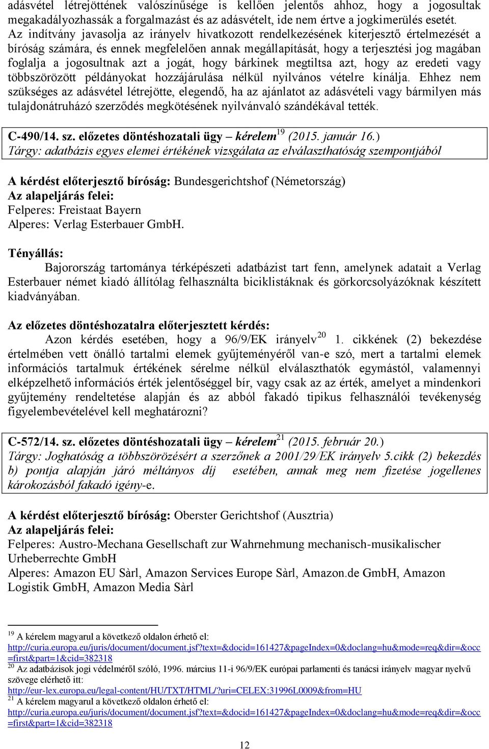 jogosultnak azt a jogát, hogy bárkinek megtiltsa azt, hogy az eredeti vagy többszörözött példányokat hozzájárulása nélkül nyilvános vételre kínálja.