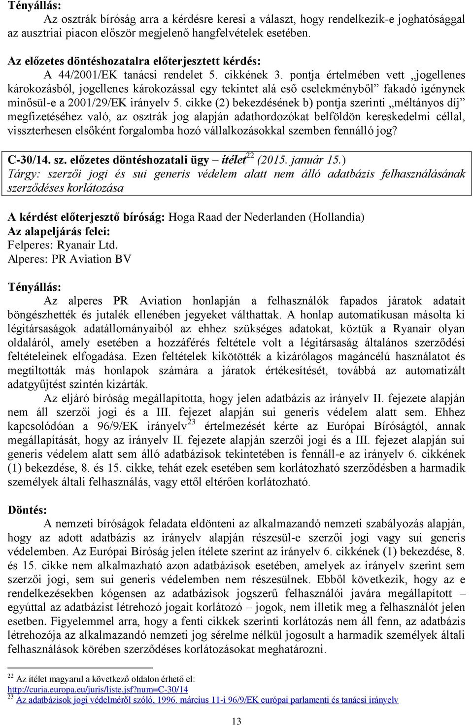pontja értelmében vett jogellenes károkozásból, jogellenes károkozással egy tekintet alá eső cselekményből fakadó igénynek minősül-e a 2001/29/EK irányelv 5.