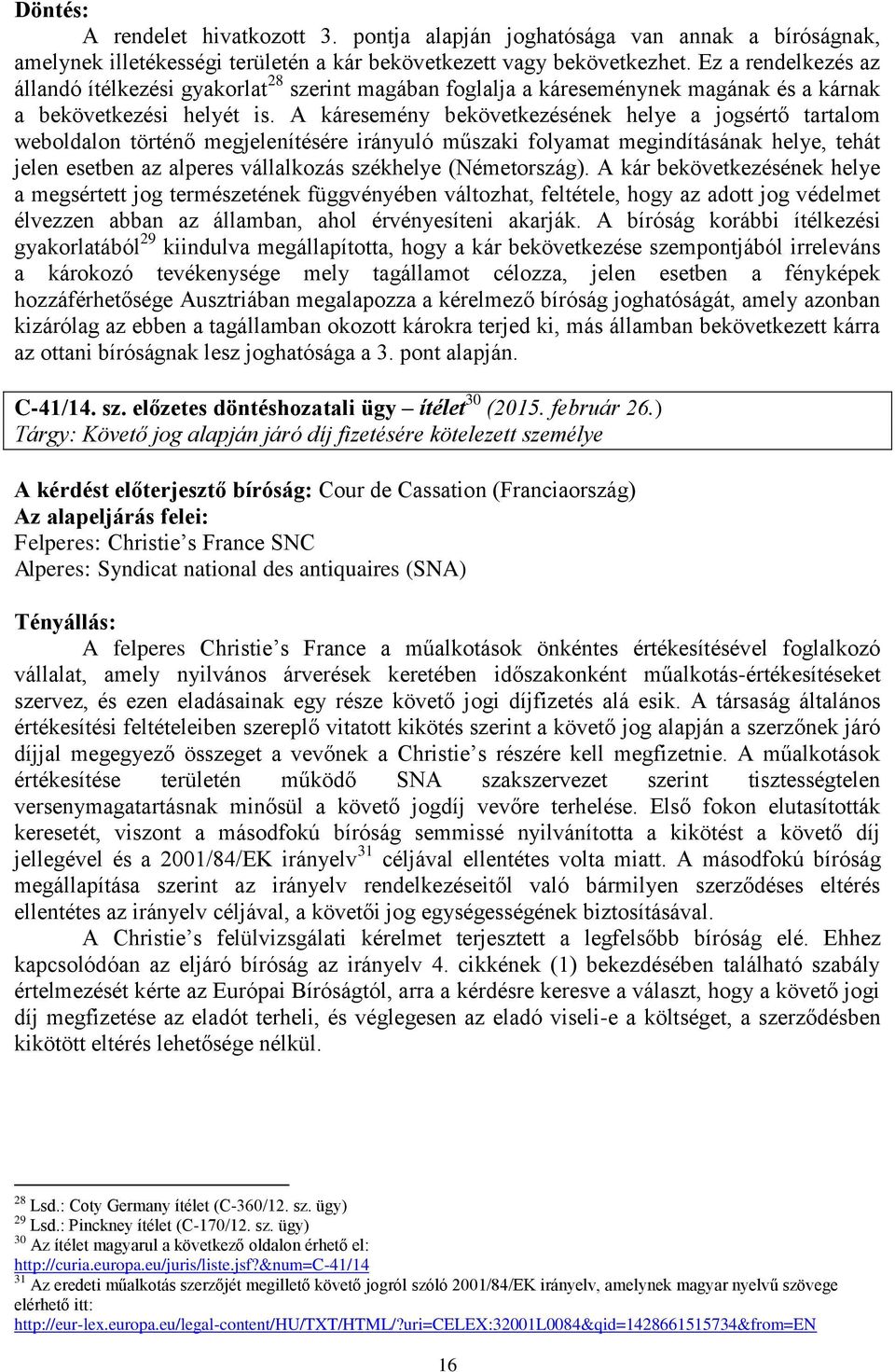 A káresemény bekövetkezésének helye a jogsértő tartalom weboldalon történő megjelenítésére irányuló műszaki folyamat megindításának helye, tehát jelen esetben az alperes vállalkozás székhelye