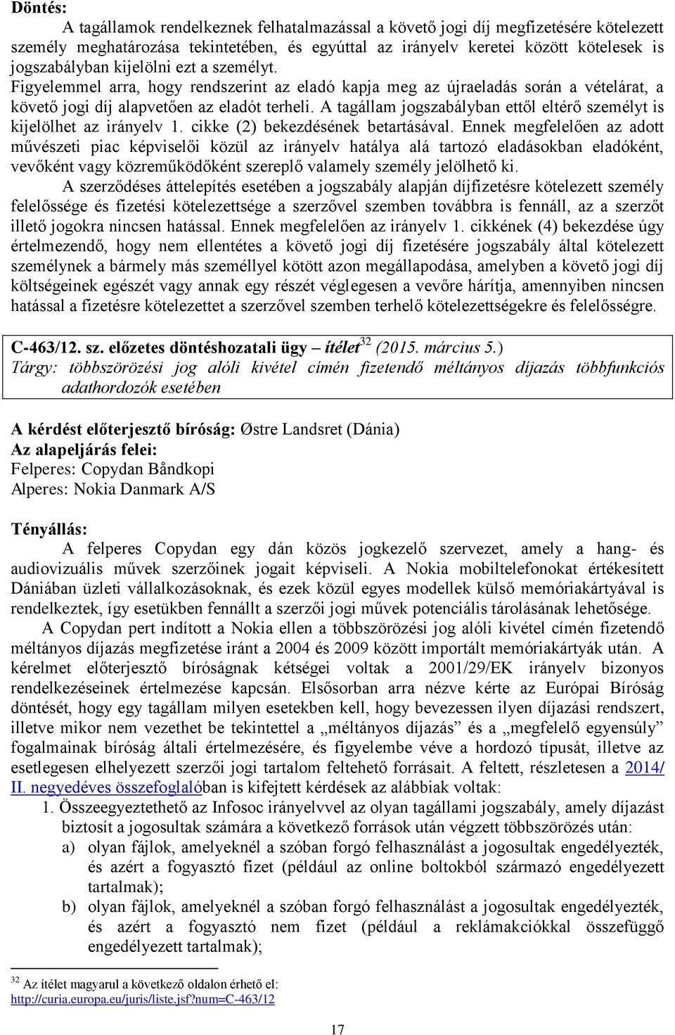 A tagállam jogszabályban ettől eltérő személyt is kijelölhet az irányelv 1. cikke (2) bekezdésének betartásával.