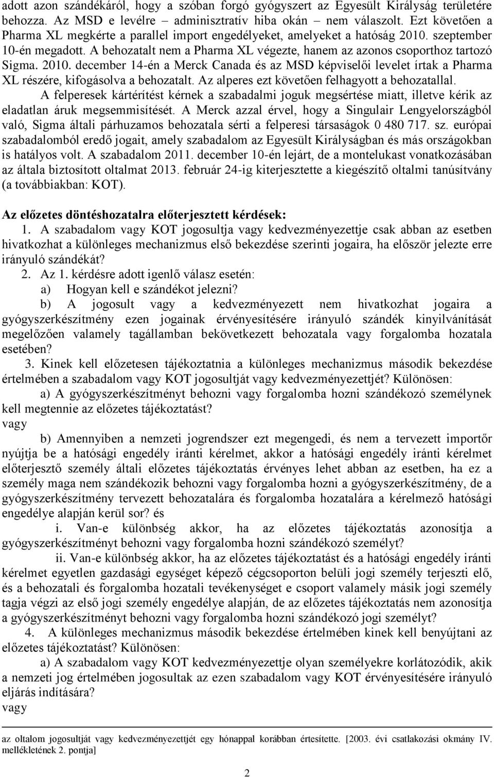 2010. december 14-én a Merck Canada és az MSD képviselői levelet írtak a Pharma XL részére, kifogásolva a behozatalt. Az alperes ezt követően felhagyott a behozatallal.