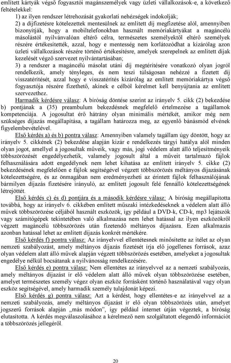 személyektől eltérő személyek részére értékesítették, azzal, hogy e mentesség nem korlátozódhat a kizárólag azon üzleti vállalkozások részére történő értékesítésre, amelyek szerepelnek az említett
