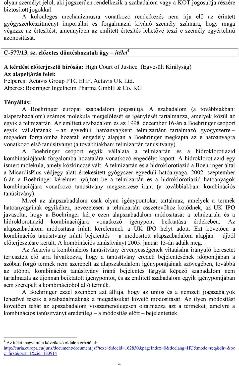 említett értesítés lehetővé teszi e személy egyértelmű azonosítását. C-577/13. sz. előzetes döntéshozatali ügy ítélet 4 A kérdést előterjesztő bíróság: High Court of Justice (Egyesült Királyság) Felperes: Actavis Group PTC EHF, Actavis UK Ltd.