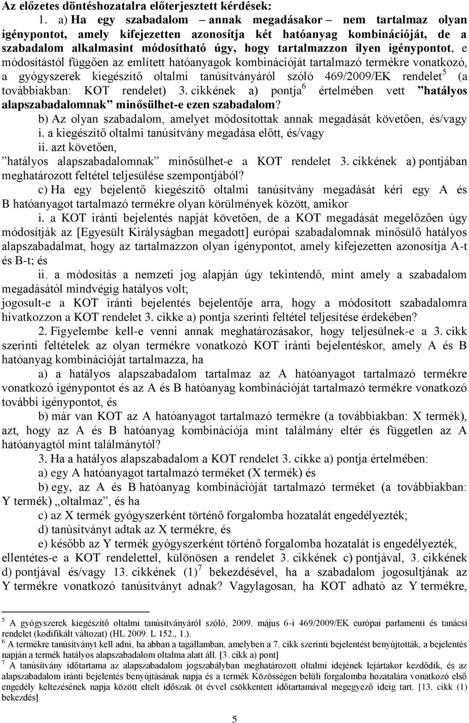 igénypontot, e módosítástól függően az említett hatóanyagok kombinációját tartalmazó termékre vonatkozó, a gyógyszerek kiegészítő oltalmi tanúsítványáról szóló 469/2009/EK rendelet 5 (a továbbiakban:
