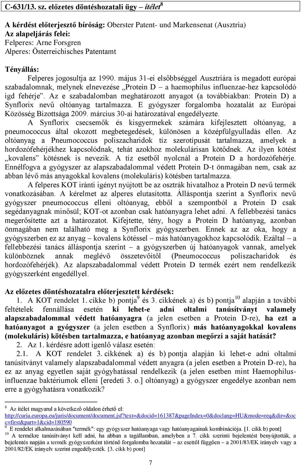 1990. május 31-ei elsőbbséggel Ausztriára is megadott európai szabadalomnak, melynek elnevezése Protein D a haemophilus influenzae-hez kapcsolódó igd fehérje.