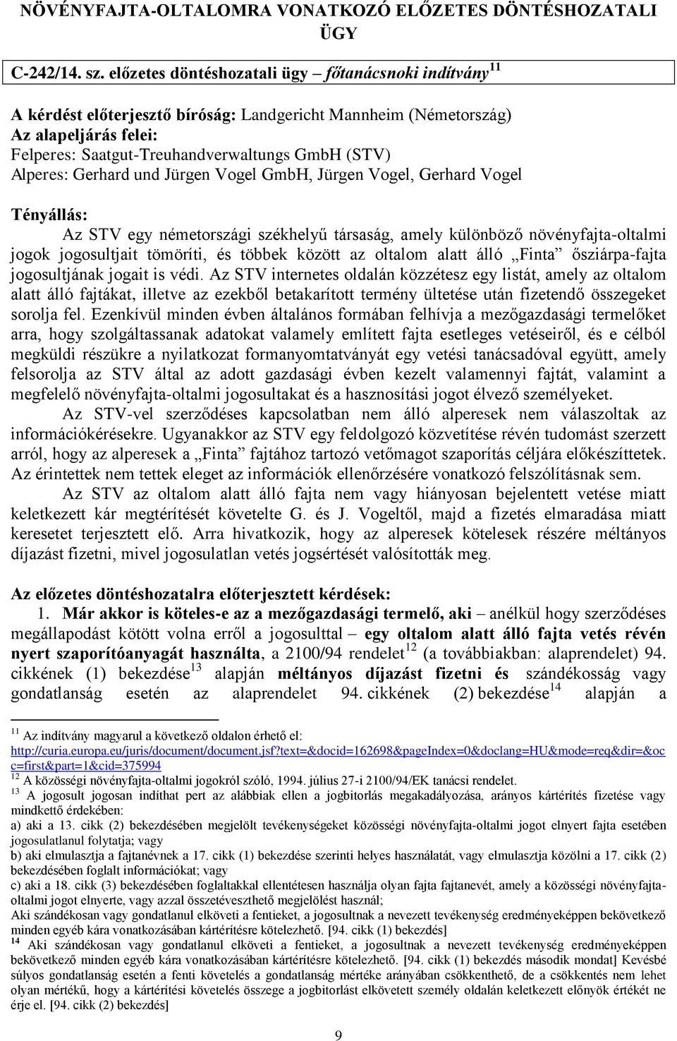 Vogel GmbH, Jürgen Vogel, Gerhard Vogel Az STV egy németországi székhelyű társaság, amely különböző növényfajta-oltalmi jogok jogosultjait tömöríti, és többek között az oltalom alatt álló Finta