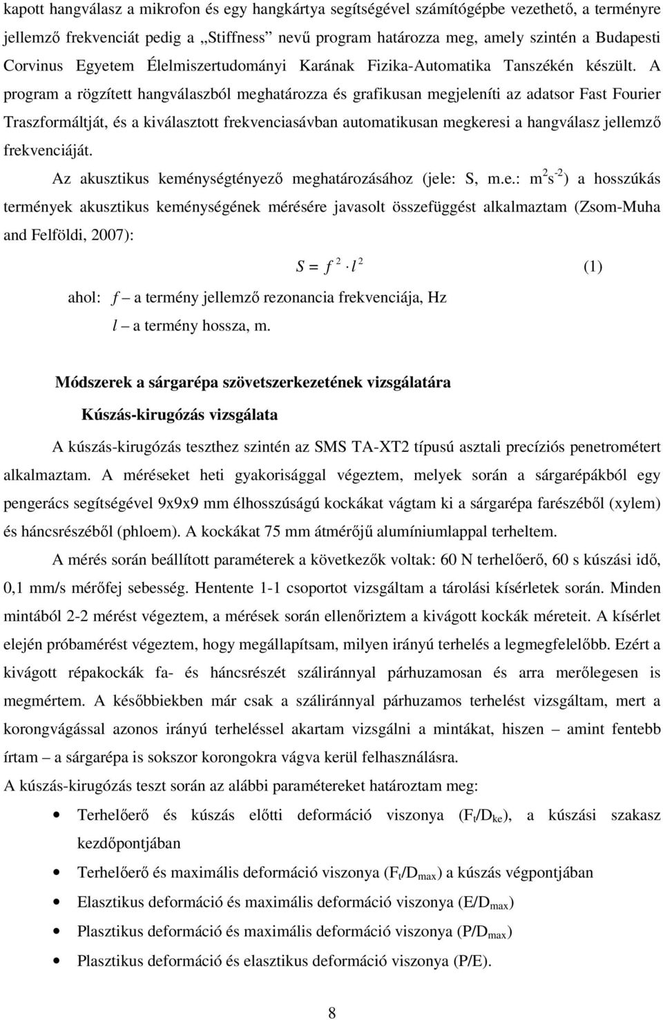 A program a rögzített hangválaszból meghatározza és grafikusan megjeleníti az adatsor Fast Fourier Traszformáltját, és a kiválasztott frekvenciasávban automatikusan megkeresi a hangválasz jellemző