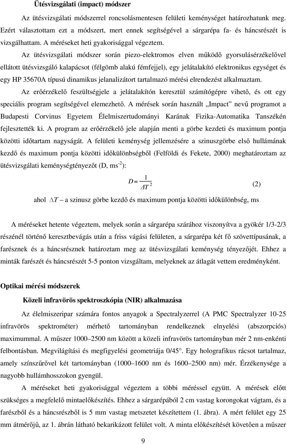 Az ütésvizsgálati módszer során piezo-elektromos elven működő gyorsulásérzékelővel ellátott ütésvizsgáló kalapácsot (félgömb alakú fémfejjel), egy jelátalakító elektronikus egységet és egy HP 35670A