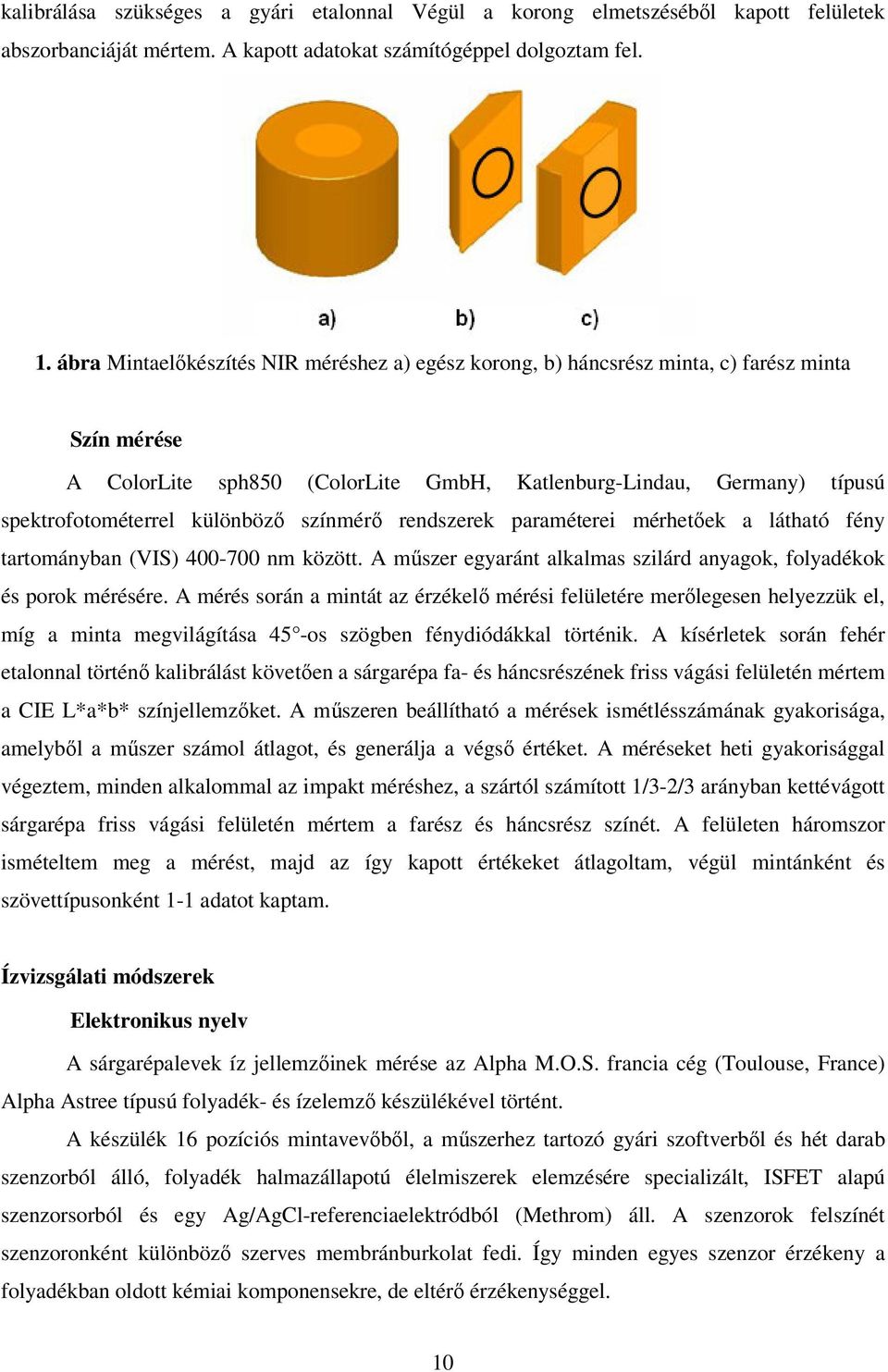 különböző színmérő rendszerek paraméterei mérhetőek a látható fény tartományban (VIS) 400-700 nm között. A műszer egyaránt alkalmas szilárd anyagok, folyadékok és porok mérésére.