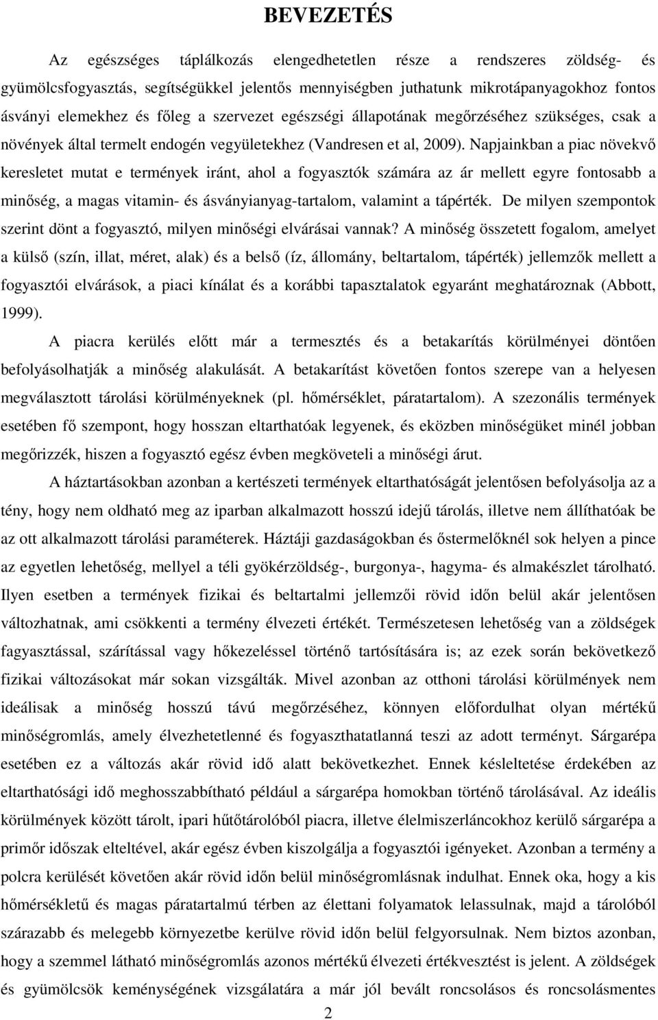Napjainkban a piac növekvő keresletet mutat e termények iránt, ahol a fogyasztók számára az ár mellett egyre fontosabb a minőség, a magas vitamin- és ásványianyag-tartalom, valamint a tápérték.