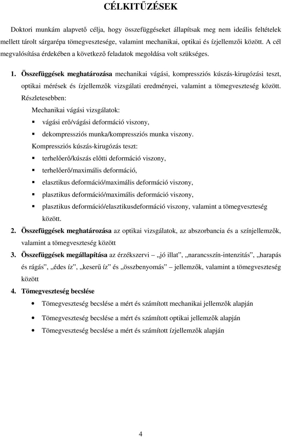 Összefüggések meghatározása mechanikai vágási, kompressziós kúszás-kirugózási teszt, optikai mérések és ízjellemzők vizsgálati eredményei, valamint a tömegveszteség között.