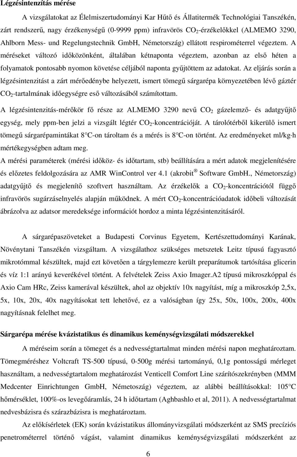 A méréseket változó időközönként, általában kétnaponta végeztem, azonban az első héten a folyamatok pontosabb nyomon követése céljából naponta gyűjtöttem az adatokat.
