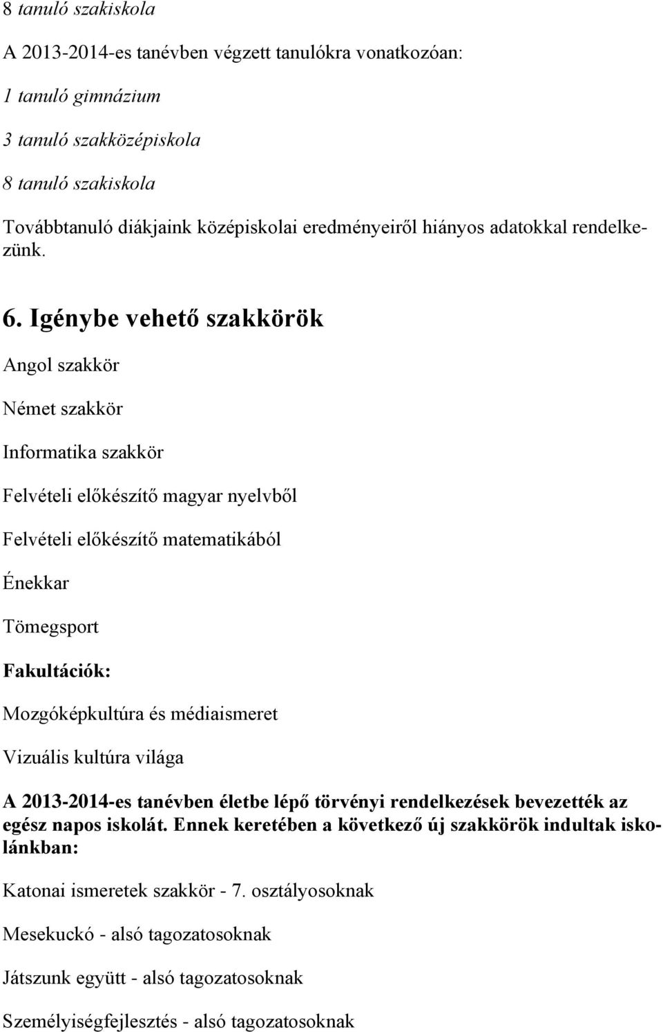 Igénybe vehető szakkörök Angol szakkör Német szakkör Informatika szakkör Felvételi előkészítő magyar nyelvből Felvételi előkészítő matematikából Énekkar Tömegsport Fakultációk: Mozgóképkultúra