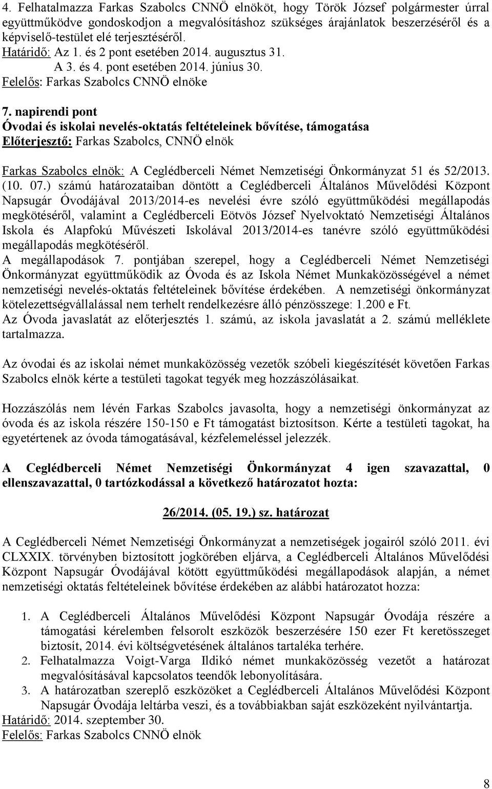 napirendi pont Óvodai és iskolai nevelés-oktatás feltételeinek bővítése, támogatása Farkas Szabolcs elnök: A Ceglédberceli Német Nemzetiségi Önkormányzat 51 és 52/2013. (10. 07.