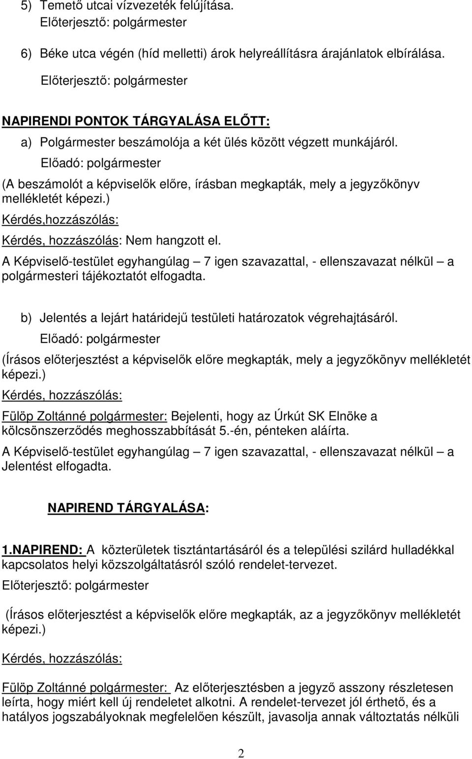 Előadó: polgármester (A beszámolót a képviselők előre, írásban megkapták, mely a jegyzőkönyv mellékletét Kérdés,hozzászólás: Nem hangzott el.